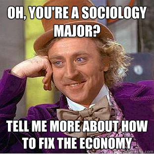 Oh, You're a sociology major? tell me more about how to fix the economy  Creepy Wonka