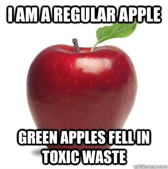 i am a regular apple green apples fell in toxic waste  