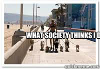 What society thinks I do  Pet Sitter