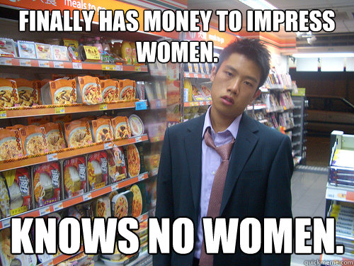 Finally has money to impress women. Knows no women.  Disenchanted Young Professional