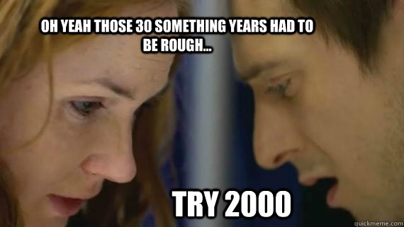 oh yeah those 30 something years had to be rough... Try 2000  Rory and Amy