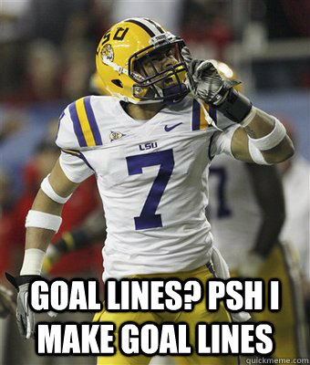  goal lines? psh i make goal lines  Honey Badger