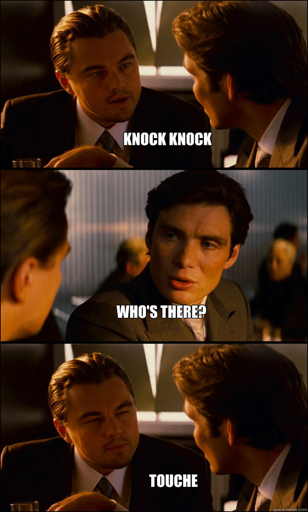 Knock knock Who's there? Touche  Inception