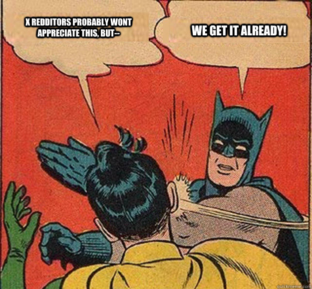 X Redditors probably wont appreciate this, but-- We get it already!  Batman and Robin