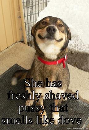 WHEN YOU REALIZE  SHE HAS FRESHLY SHAVED PUSSY THAT SMELLS LIKE DOVE  Good Dog Greg
