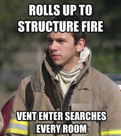 rolls up to structure fire vent enter searches every room  