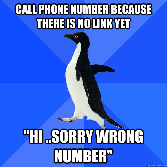 call phone number because there is no link yet 