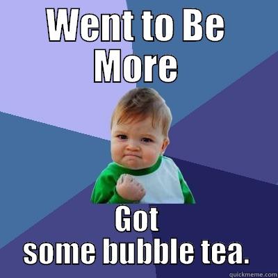 WENT TO BE MORE GOT SOME BUBBLE TEA. Success Kid