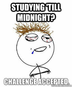 studying 'till midnight?   