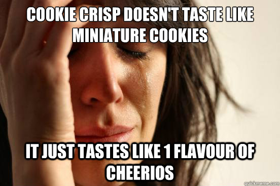 Cookie Crisp doesn't taste like miniature cookies It just tastes like 1 flavour of cheerios  First World Problems