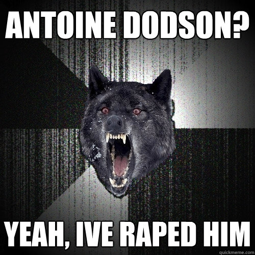 Antoine Dodson? Yeah, ive raped him  Insanity Wolf