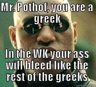MORPHEUS GREEK - MR. POTHOF, YOU ARE A GREEK IN THE WK YOUR ASS WILL BLEED LIKE THE REST OF THE GREEKS Matrix Morpheus