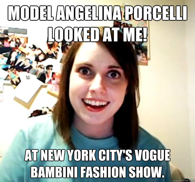 Model Angelina Porcelli looked at me! at New York City's Vogue Bambini Fashion show.  Overly Attached Girlfriend