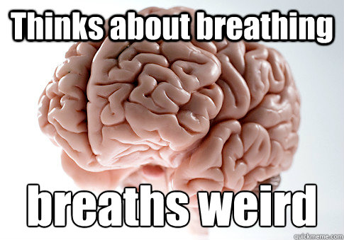 Thinks about breathing breaths weird   Scumbag Brain