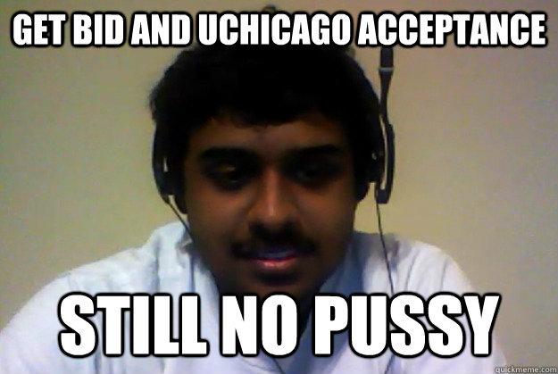 GET BID AND UCHICAGO ACCEPTANCE STILL NO PUSSY - GET BID AND UCHICAGO ACCEPTANCE STILL NO PUSSY  Indian Operator