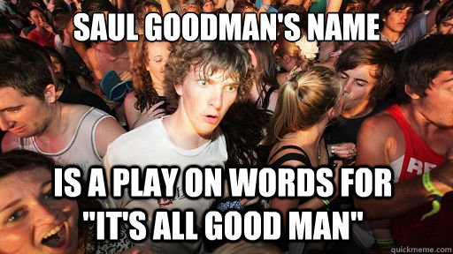 Saul Goodman's name Is a play on words for     