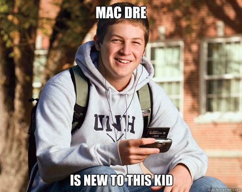 mac dre is new to this kid  College Freshman