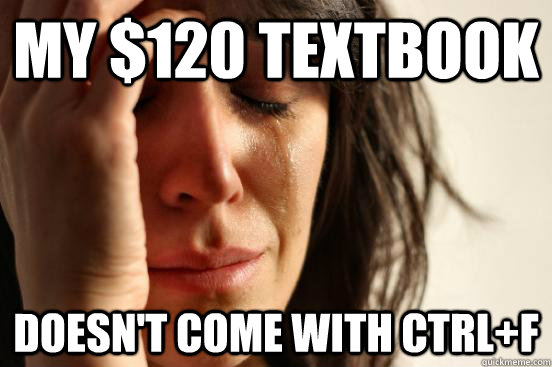 My $120 Textbook Doesn't come with ctrl+F  First World Problems