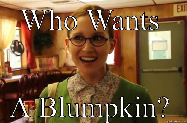 WHO WANTS A BLUMPKIN? Sexually Oblivious Female