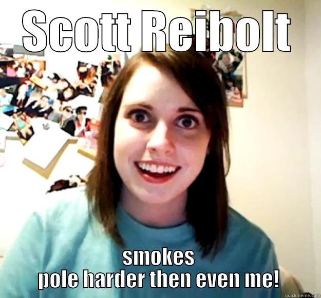 SCOTT REIBOLT SMOKES POLE HARDER THEN EVEN ME! Overly Attached Girlfriend