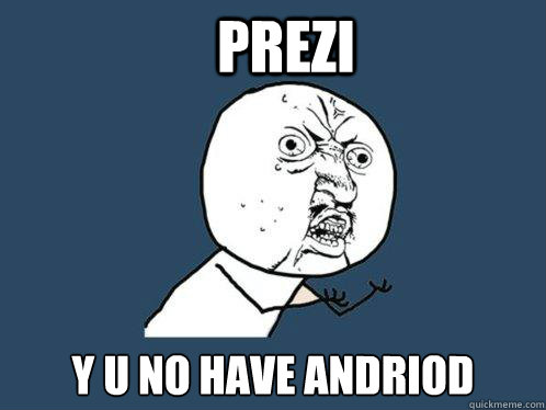Prezi y u no have andriod  Y U No