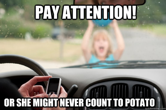 pay attention! or she might never count to potato  Texting While Driving