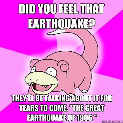 Did you feel that earthquake? They'll be talking about it for years to come. 