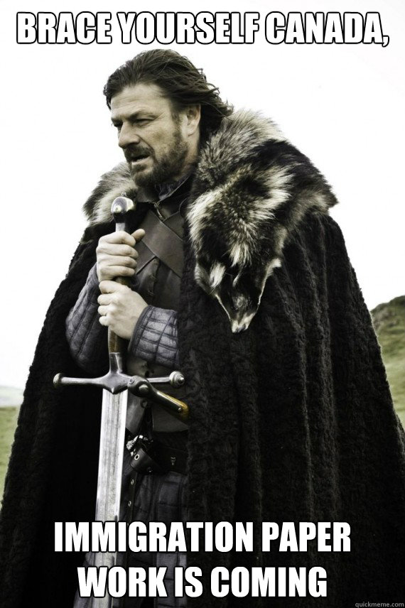 Brace yourself Canada, immigration paper work is coming - Brace yourself Canada, immigration paper work is coming  Brace yourself