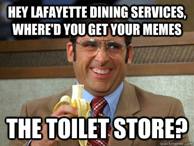 Hey Lafayette Dining Services, where'd you get your memes The Toilet Store?  