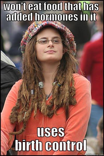 WON'T EAT FOOD THAT HAS ADDED HORMONES IN IT USES BIRTH CONTROL College Liberal