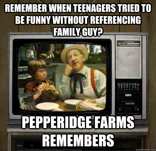 Remember when teenagers tried to be funny without referencing family guy? Pepperidge Farms remembers  