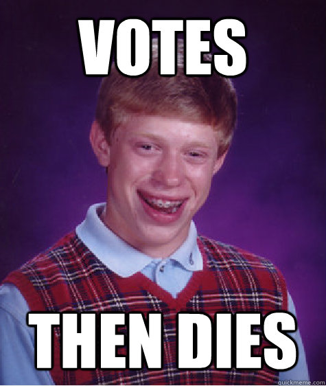 Votes then dies  Bad Luck Brian
