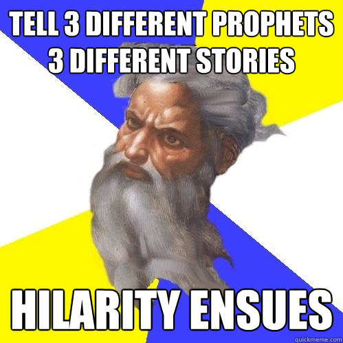 Tell 3 different prophets 3 different stories Hilarity ensues  Advice God