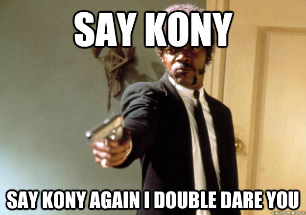 SAY KONY SAY KONY AGAIN I DOUBLE DARE YOU  Samuel L Jackson