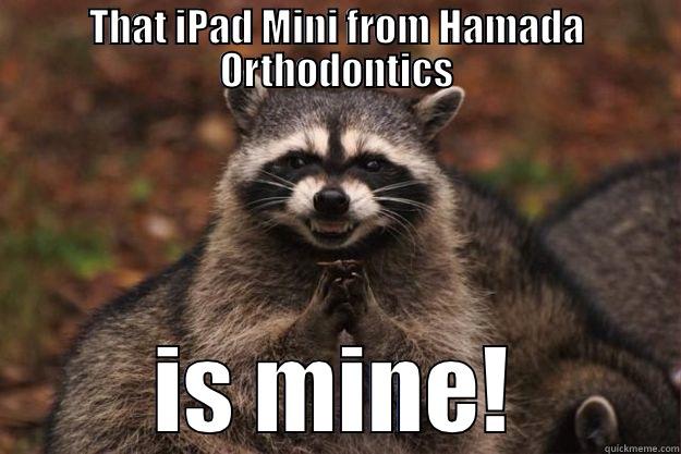 THAT IPAD MINI FROM HAMADA ORTHODONTICS IS MINE! Evil Plotting Raccoon
