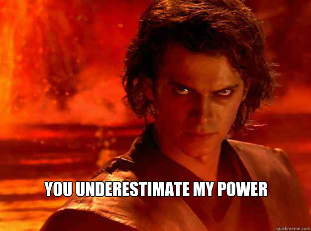 you underestimate my power
 - you underestimate my power
  Misc