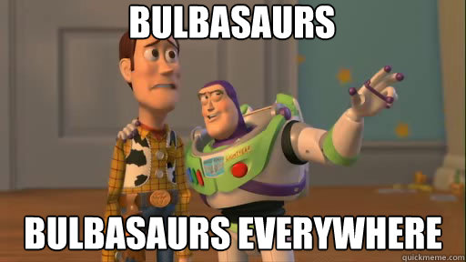 bulbasaurs bulbasaurs everywhere  Everywhere