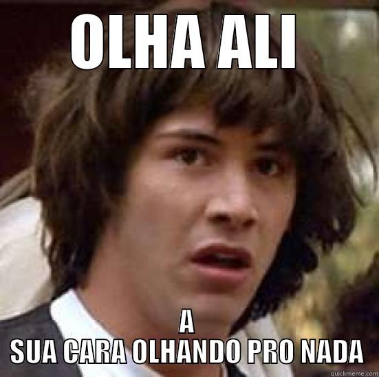 OLHA ALI A SUA CARA OLHANDO PRO NADA conspiracy keanu