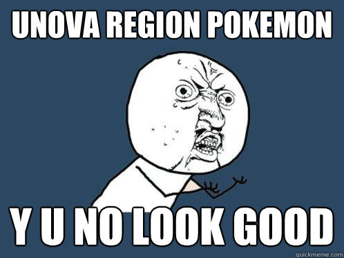 Unova Region pokemon y u no look good  Y U No
