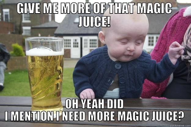 GIVE ME MORE OF THAT MAGIC JUICE! OH YEAH DID I MENTION I NEED MORE MAGIC JUICE? drunk baby