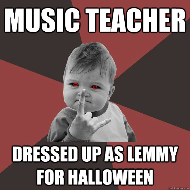 Music teacher Dressed up as Lemmy for halloween  Metal Success Kid