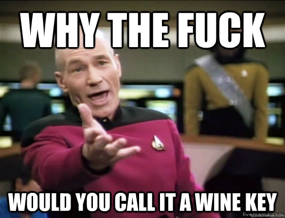 why the fuck Would you call it a wine key  Annoyed Picard HD
