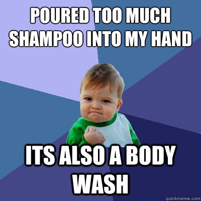 poured too much shampoo into my hand its also a body wash - poured too much shampoo into my hand its also a body wash  Success Kid