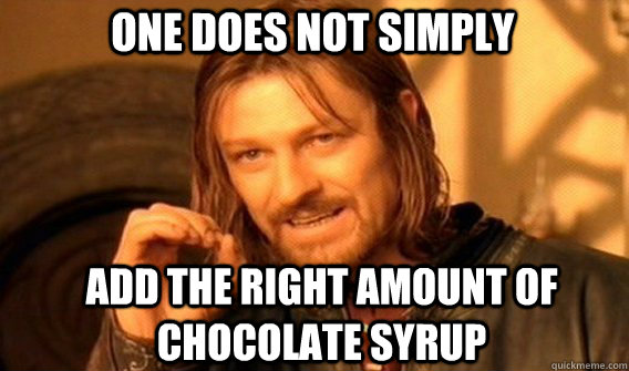 One does not simply Add the right amount of chocolate syrup  Boromir