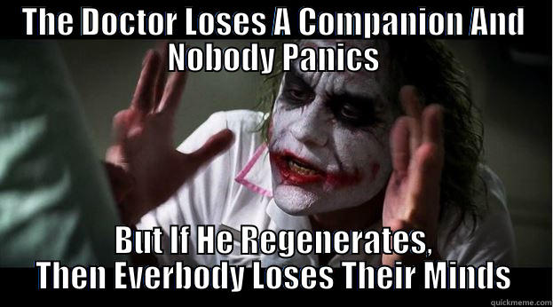 THE DOCTOR LOSES A COMPANION AND NOBODY PANICS BUT IF HE REGENERATES, THEN EVERBODY LOSES THEIR MINDS Joker Mind Loss