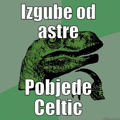 IZGUBE OD ASTRE POBJEDE CELTIC Philosoraptor