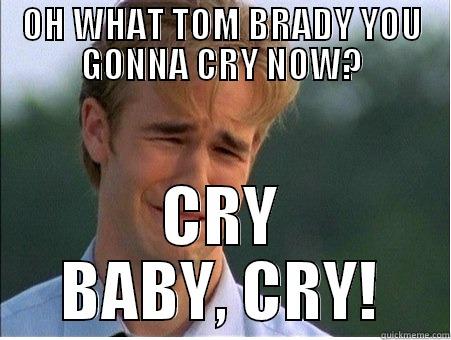 OH WHAT TOM BRADY YOU GONNA CRY NOW? CRY BABY, CRY! 1990s Problems