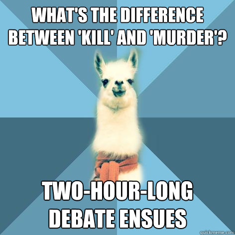 What's the difference between 'kill' and 'murder'? two-hour-long
debate ensues  Linguist Llama