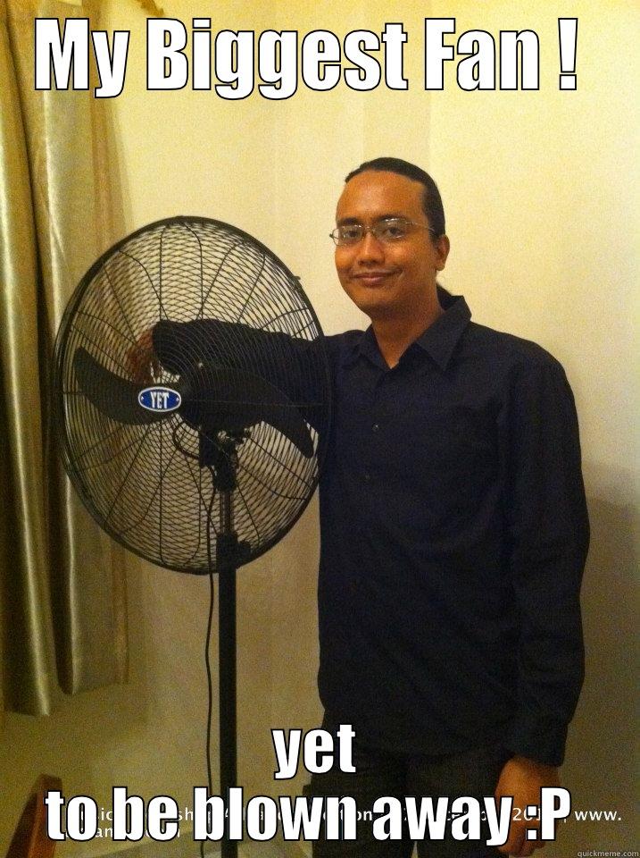 MY BIGGEST FAN !  YET TO BE BLOWN AWAY :P  Misc