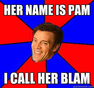her name is pam i call her blam  